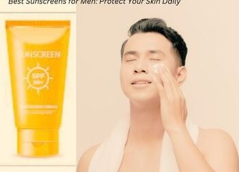 Best Sunscreens for Men Protect Your Skin Daily